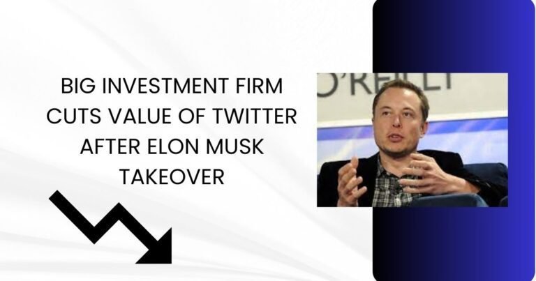 BIG INVESTMENT FIRM CUTS VALUE OF TWITTER AFTER ELON MUSK TAKEOVER