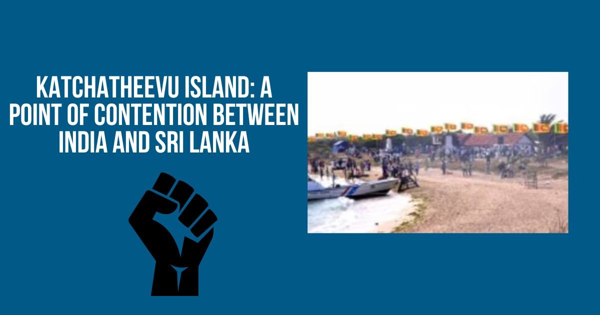 KATCHATHEEVU ISLAND A POINT OF CONTENTION BETWEEN INDIA AND SRI LANKA