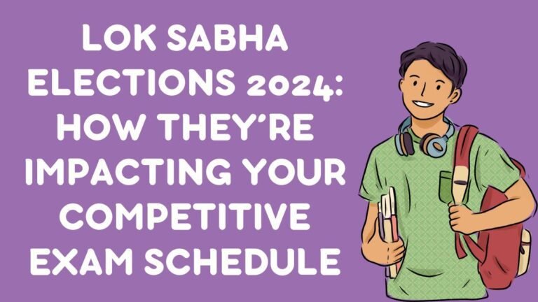 LOK SABHA ELECTIONS 2024 HOW THEY’RE IMPACTING YOUR COMPETITIVE EXAM SCHEDULE