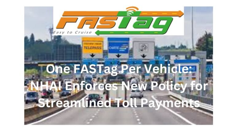 one-fastag-per-vehicle-nhai-enforces-new-policy-for-streamlined-toll-payments