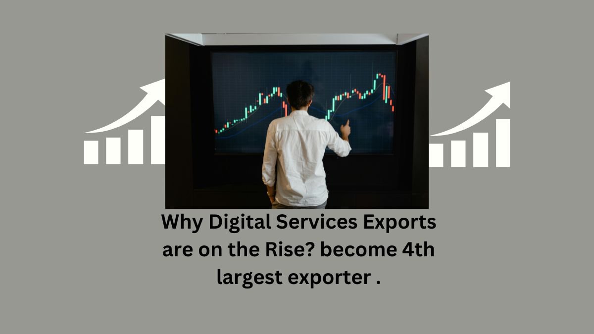 Why Digital Services Exports are on the Rise? become 4th largest exporter .